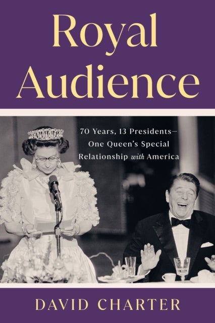 Royal Audience - 70 Years, 13 Presidents--One Queen's Special Relationship with America