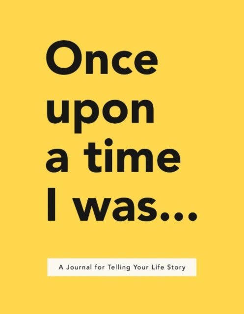 Once Upon a Time I Was... - A Journal for Telling Your Life Story