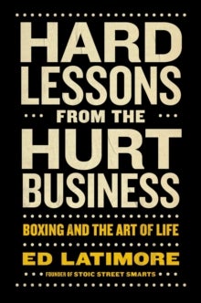 Hard Lessons from the Hurt Business - Boxing and the Art of Life