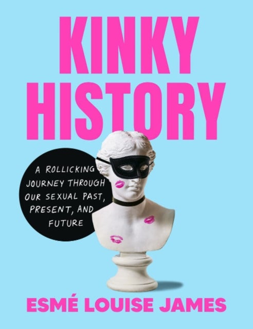 Kinky History - A Rollicking Journey Through Our Sexual Past, Present, and Future