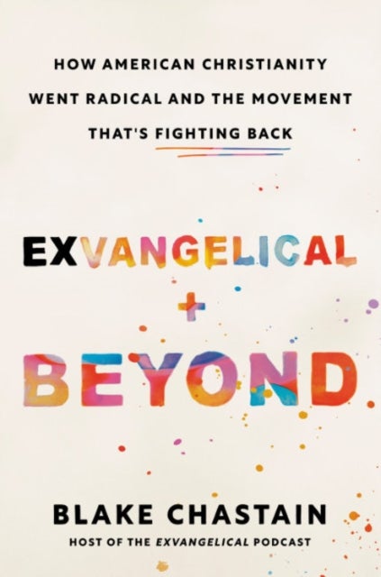 Exvangelical and Beyond - How American Christianity Went Radical and the Movement That's Fighting Back