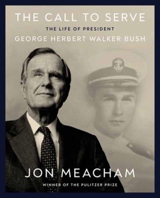 The Call to Serve - The Life of President George Herbert Walker Bush: A Visual Biography