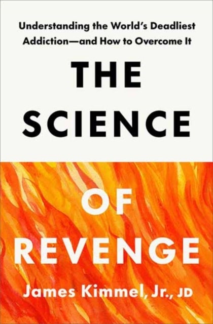 The Science of Revenge - Understanding the World's Deadliest Addiction--and How to Overcome It