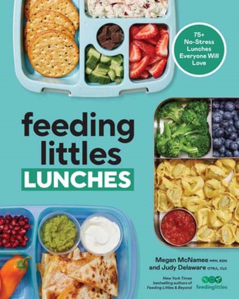 Feeding Littles Lunches - 75+ No-Stress Lunches Everyone Will Love: Meal Planning for Kids