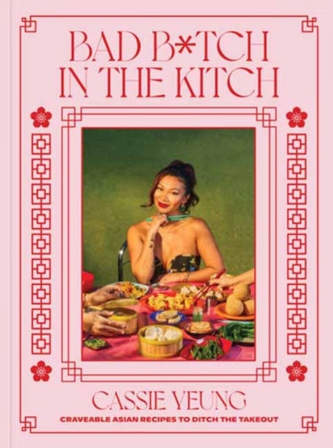 Bad B*tch in the Kitch - Craveable Asian Recipes to Ditch the Takeout: A Cookbook