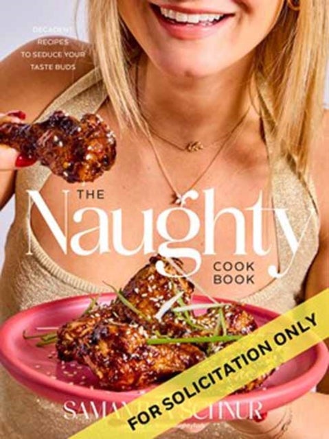 The Naughty Cookbook - Decadent Recipes to Seduce Your Taste Buds