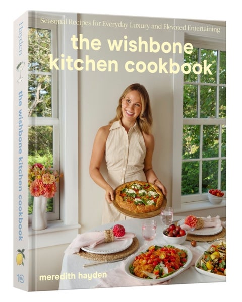 The Wishbone Kitchen Cookbook - Seasonal Recipes for Everyday Luxury and Elevated Entertaining