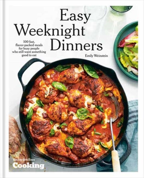 Easy Weeknight Dinners - 100 Fast, Flavor-Packed Meals for Busy People Who Still Want Something Good to Eat