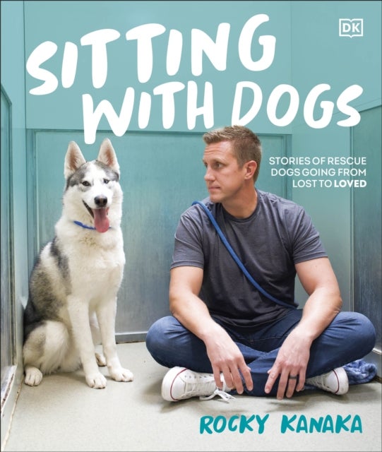 Sitting with Dogs - Stories of Rescue Dogs Going from Lost to Loved