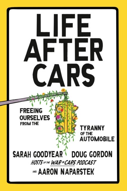 Life After Cars - Freeing Ourselves from the Tyranny of the Automobile