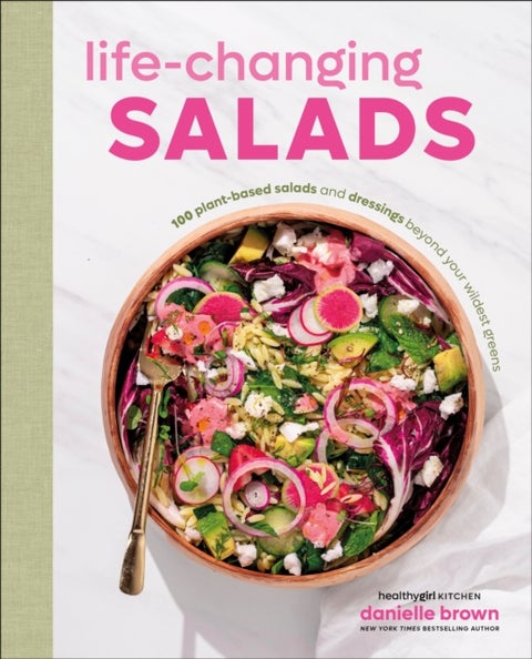 Life-Changing Salads - 100 Plant-Based Salads and Dressings Beyond Your Wildest Greens (HealthyGirl Kitchen)