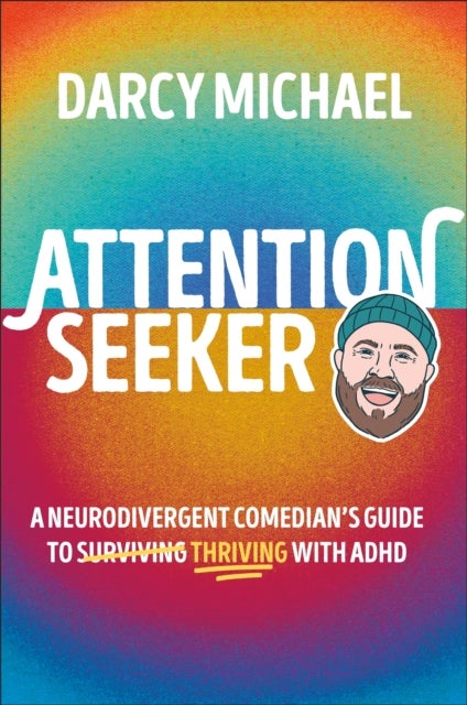 Attention Seeker - A Neurodivergent Comedian's Guide to Thriving with ADHD
