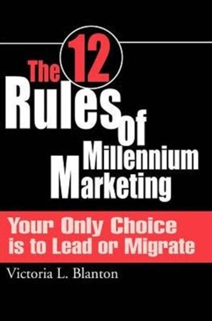 The 12 Rules of Millennium Marketing - Your Only Choice is to Lead or Migrate