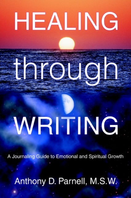 Healing through Writing - A Journaling Guide to Emotional and Spiritual Growth