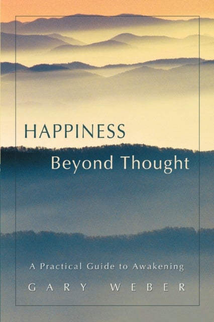 Happiness Beyond Thought - A Practical Guide to Awakening