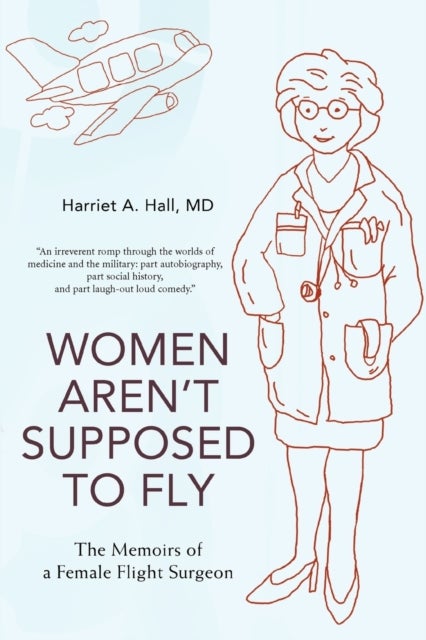 Women Aren't Supposed to Fly - The Memoirs of a Female Flight Surgeon