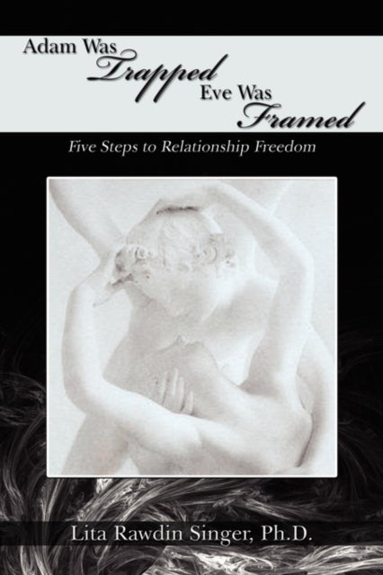 Adam Was Trapped Eve Was Framed - Five Steps To Relationship Freedom