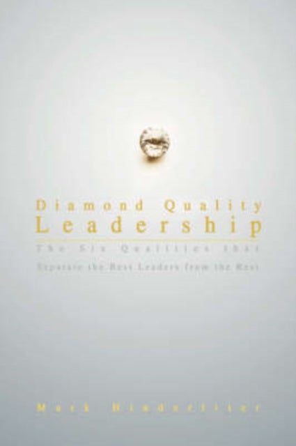Diamond Quality Leadership - The Six Qualities That Separate the Best Leaders from the Rest