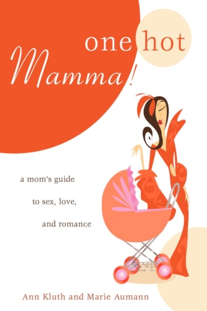One Hot Mamma! - A Mom's Guide to Sex, Love, and Romance