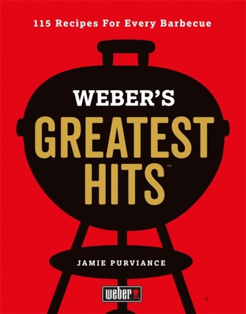 Weber's Greatest Hits - 115 Recipes For Every Barbecue