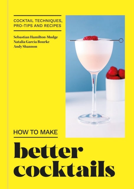 How to Make Better Cocktails - Cocktail techniques, pro-tips and recipes