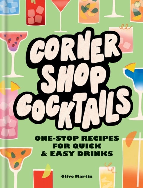 Corner Shop Cocktails - One-stop Recipes for Quick & Easy Drinks