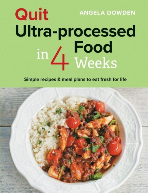 Quit Ultra-processed Food in 4 Weeks - Simple recipes & meal plans to eat fresh for life