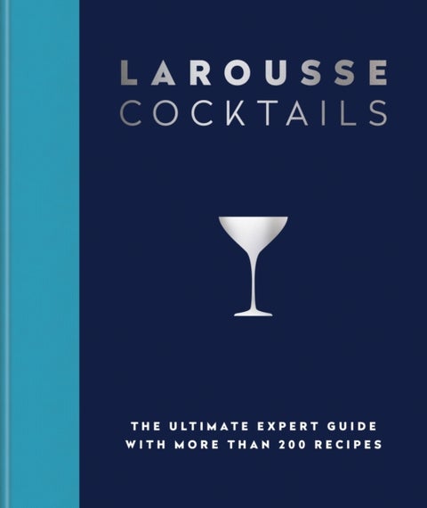Larousse Cocktails - The ultimate expert guide with more than 200 recipes