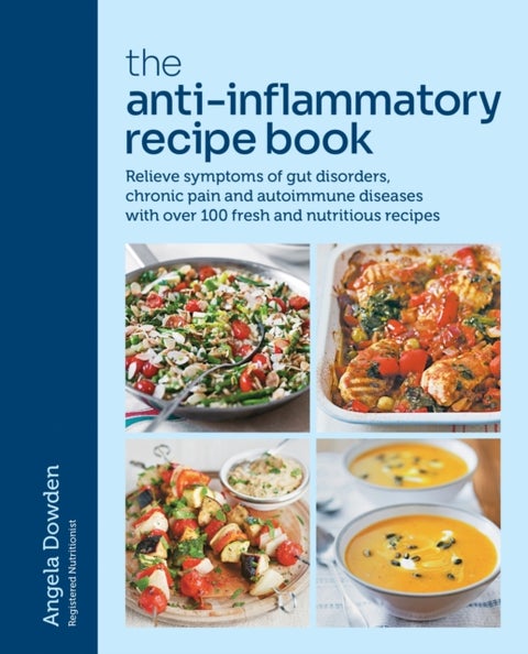 The Anti-Inflammatory Recipe Book - Relieve symptoms of gut disorders, chronic pain and autoimmune diseases with over 100 fresh and nutr