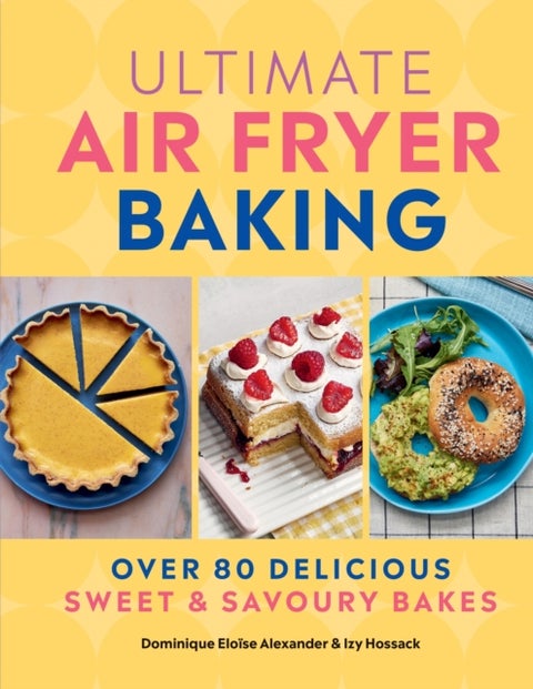 Ultimate Air Fryer Baking - 80 Delicious Sweet and Savoury Bakes