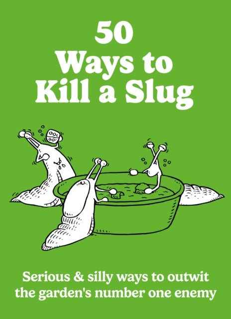 50 Ways to Kill a Slug - Serious & silly ways to outwit the garden's number one enemy