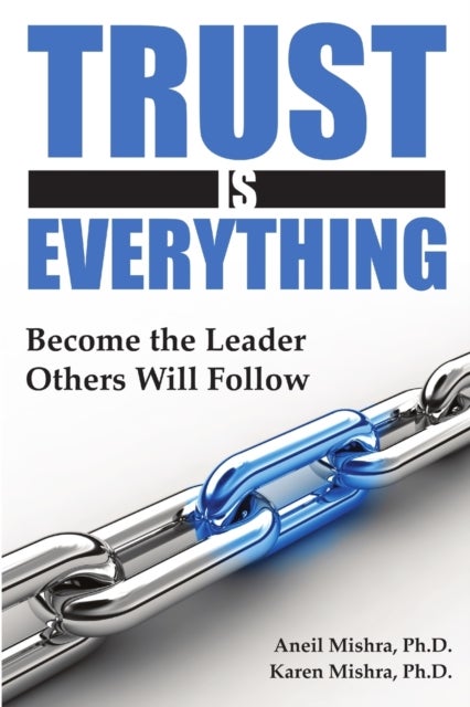 Trust is Everything: Become the Leader Others Will Follow