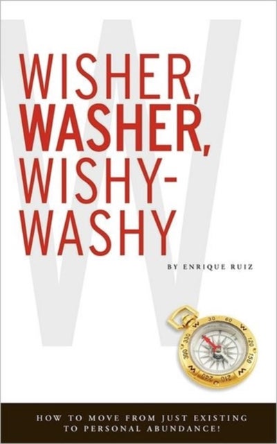 Wisher, Washer, Wishy-Washy - How to Move From Just Existing to Personal Abundance!