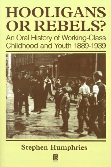 Hooligans and Rebels? - An Oral History of Working-Class Childood and Youth 1889 - 1939