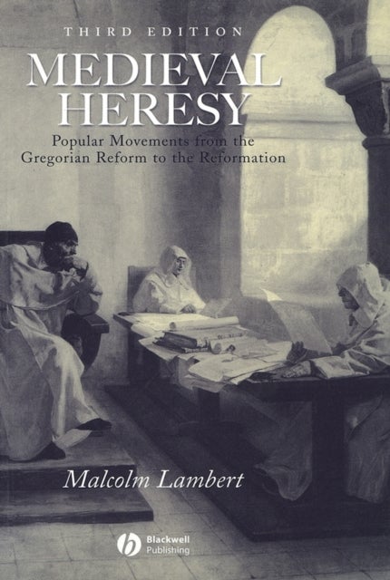 Medieval Heresy - Popular Movements from the Gregorian Reform to the Reformation