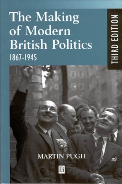 The Making of Modern British Politics - 1867 - 1945