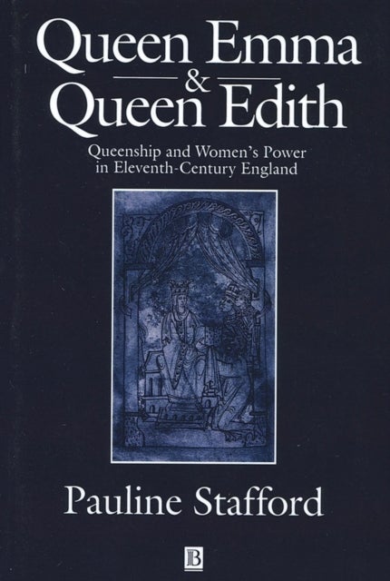 Queen Emma and Queen Edith - Queenship and Women's Power in Eleventh-Century England