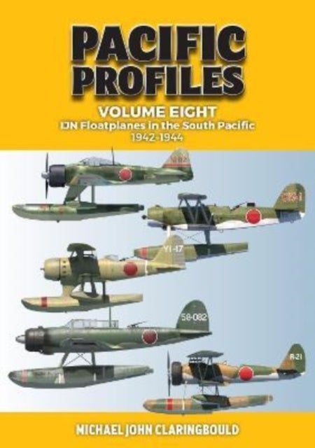 Pacific Profiles Volume Eight - IJN Floatplanes in the South Pacific 1942-1944