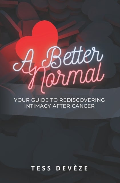 A Better Normal - Your Guide to Rediscovering Intimacy After Cancer