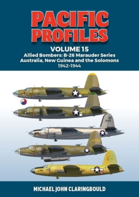 Pacific Profiles Volume 15 - Allied Bombers: B-26 Marauder series Australia;New Guinea and the Solomons 1942-1945