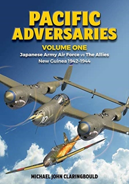 Pacific Adversaries - Volume One - Japanese Army Air Force vs the Allies New Guinea 1942-1944