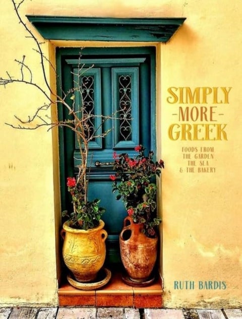 Simply More Greek - Foods from the Garden, the Sea and the Bakery
