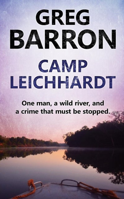 Camp Leichhardt - One man, a wild river, and a crime that must be stopped.