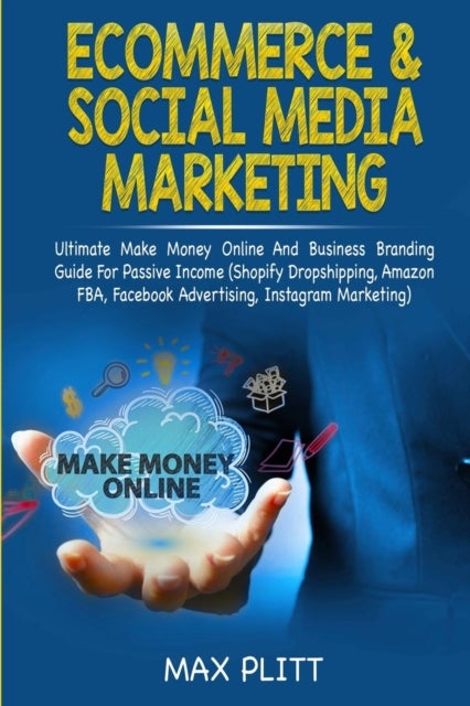 Ecommerce & Social Media Marketing - 2 In 1 Bundle: Ultimate Make Money Online And Business Branding Guide For Passive Income (Shopify Dr