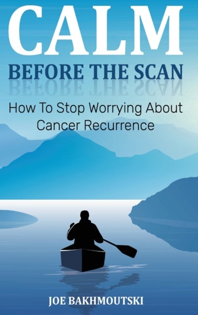 Calm Before the Scan - How to Stop Worrying About Cancer Recurrence