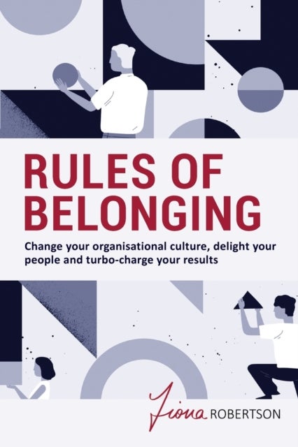 Rules of Belonging - Change your organisational culture, delight your people and turbo charge your results