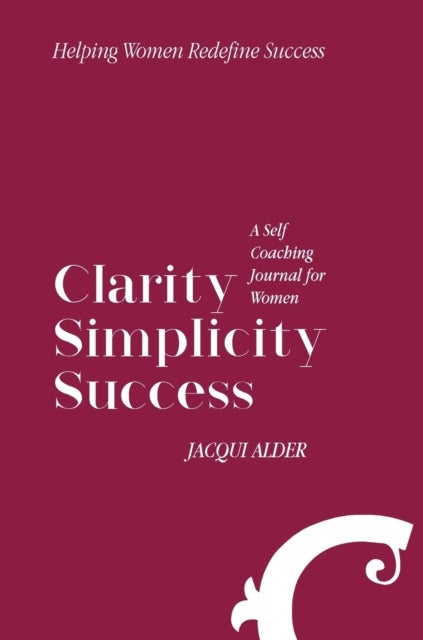 Clarity Simplicity Success - A Self Coaching Journal for Women