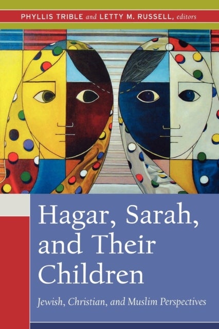 Hagar, Sarah, and Their Children - Jewish, Christian, and Muslim Perspectives