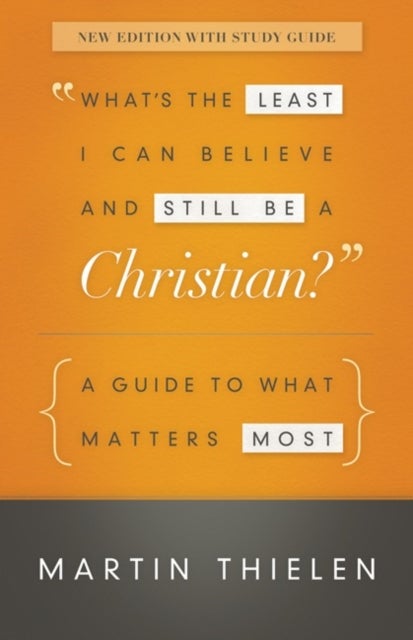 What's the Least I Can Believe and Still Be a Christian? New Edition with Study Guide - A Guide to What Matters Most
