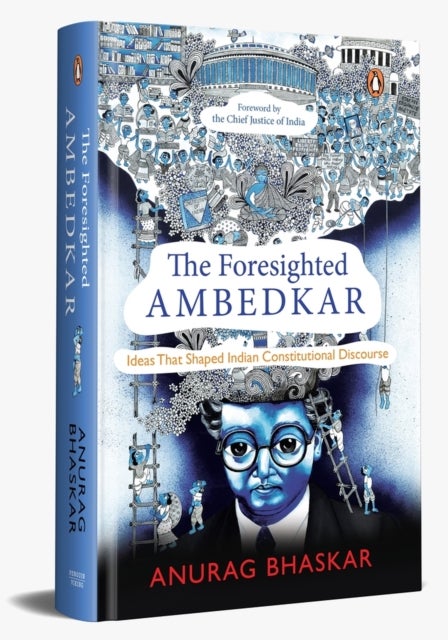 The Foresighted Ambedkar - Ideas That Shaped Indian Constitutional Discourse